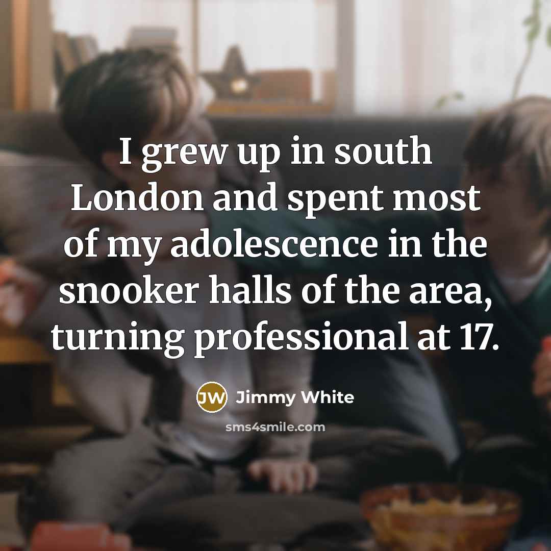 “I grew up in south London and spent most of…” quote by Jimmy White