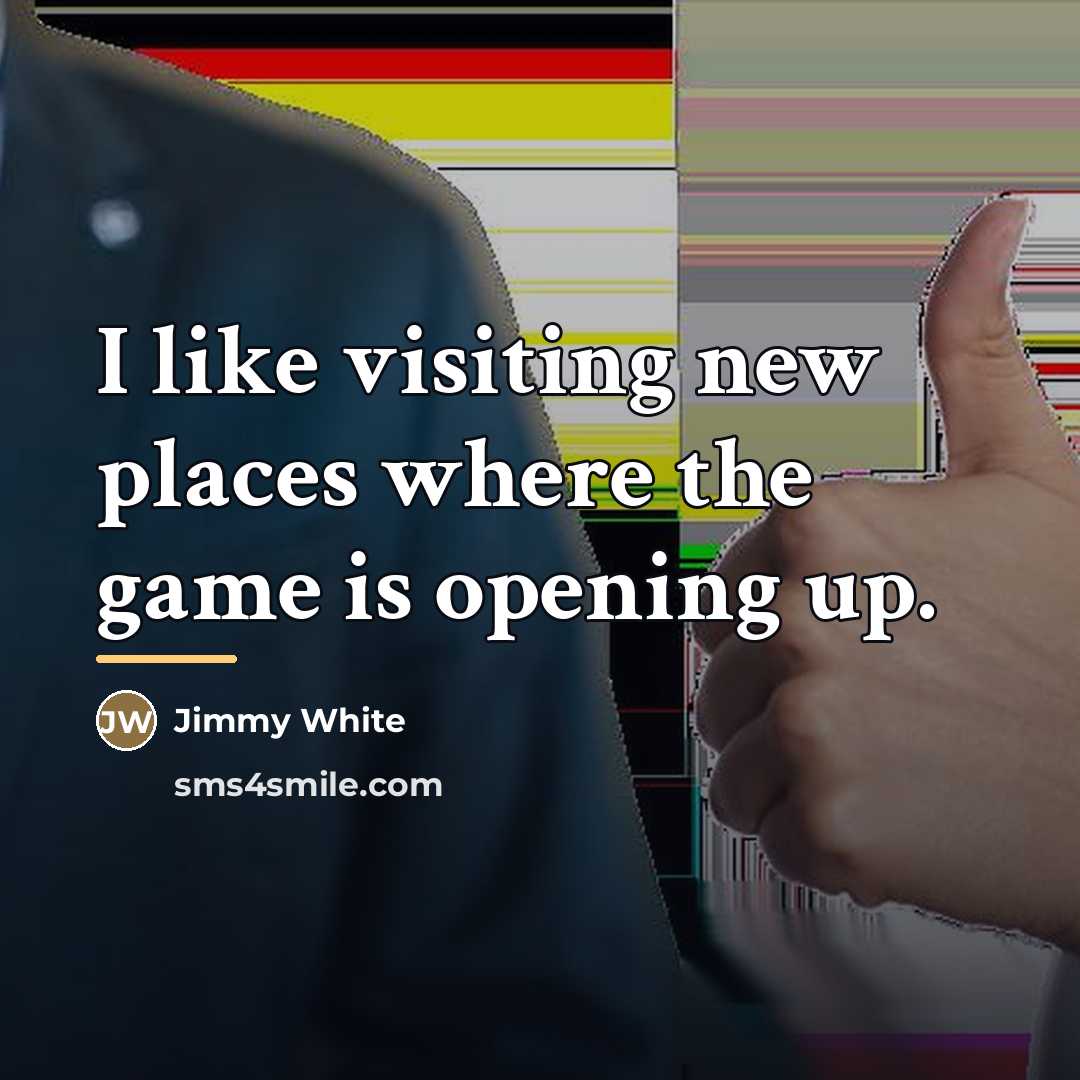“I like visiting new places where the game is opening…” quote by Jimmy White