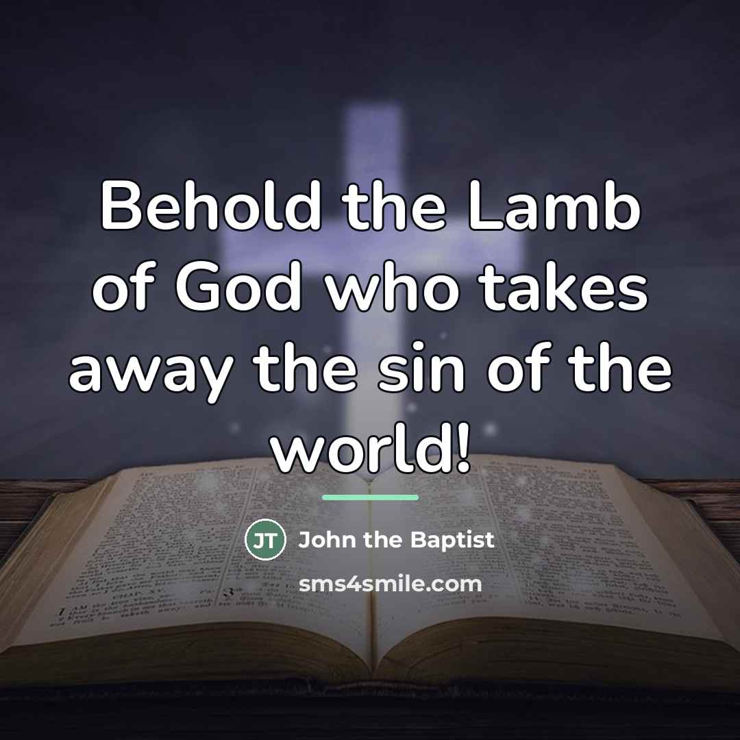 “Behold the Lamb of God who takes away the sin…” quote by John the Baptist