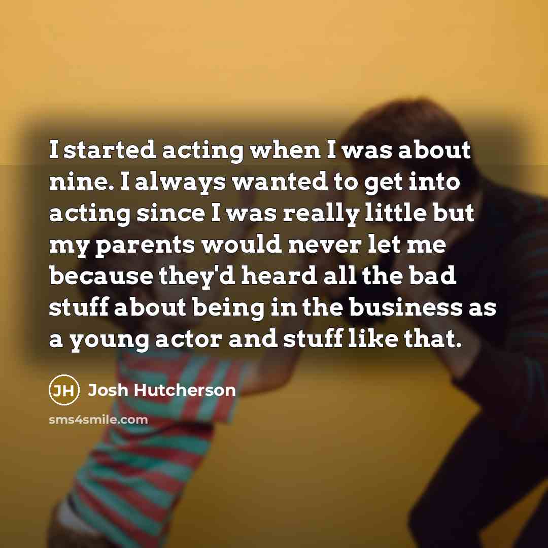 “I started acting when I was about nine. I always…” quote by Josh Hutcherson