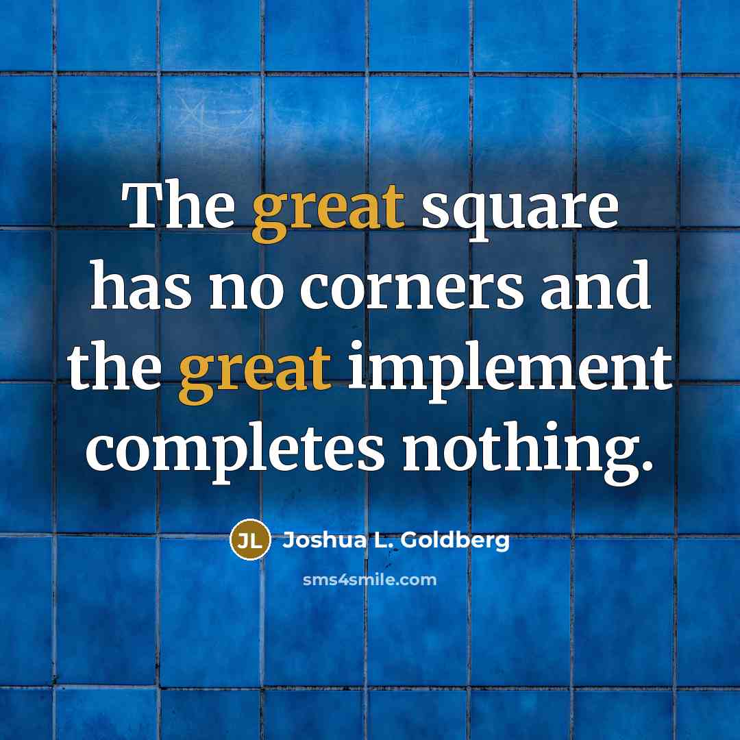 “The great square has no corners and the great implement…” quote by Joshua L. Goldberg