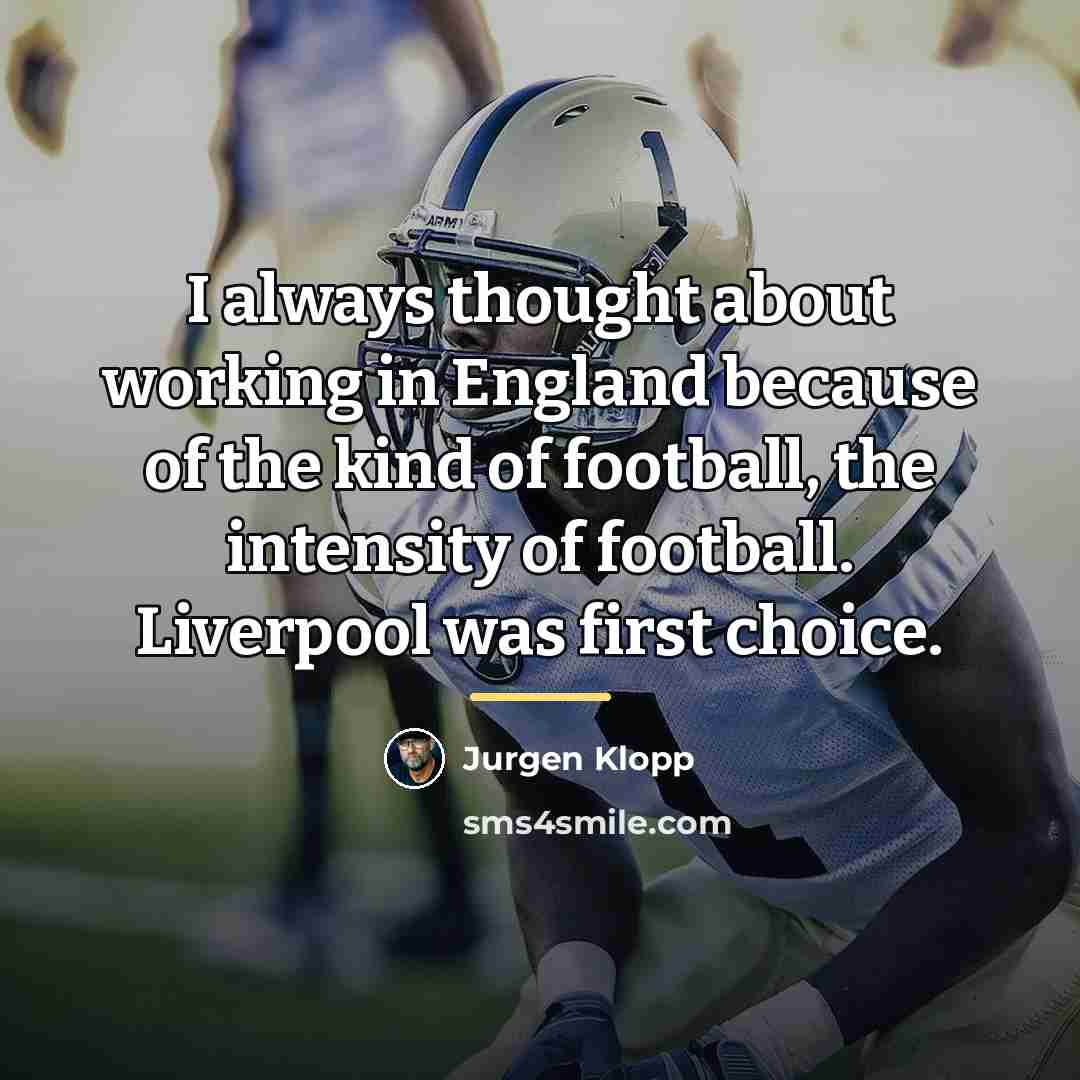 “I always thought about working in England because of the…” quote by Jurgen Klopp