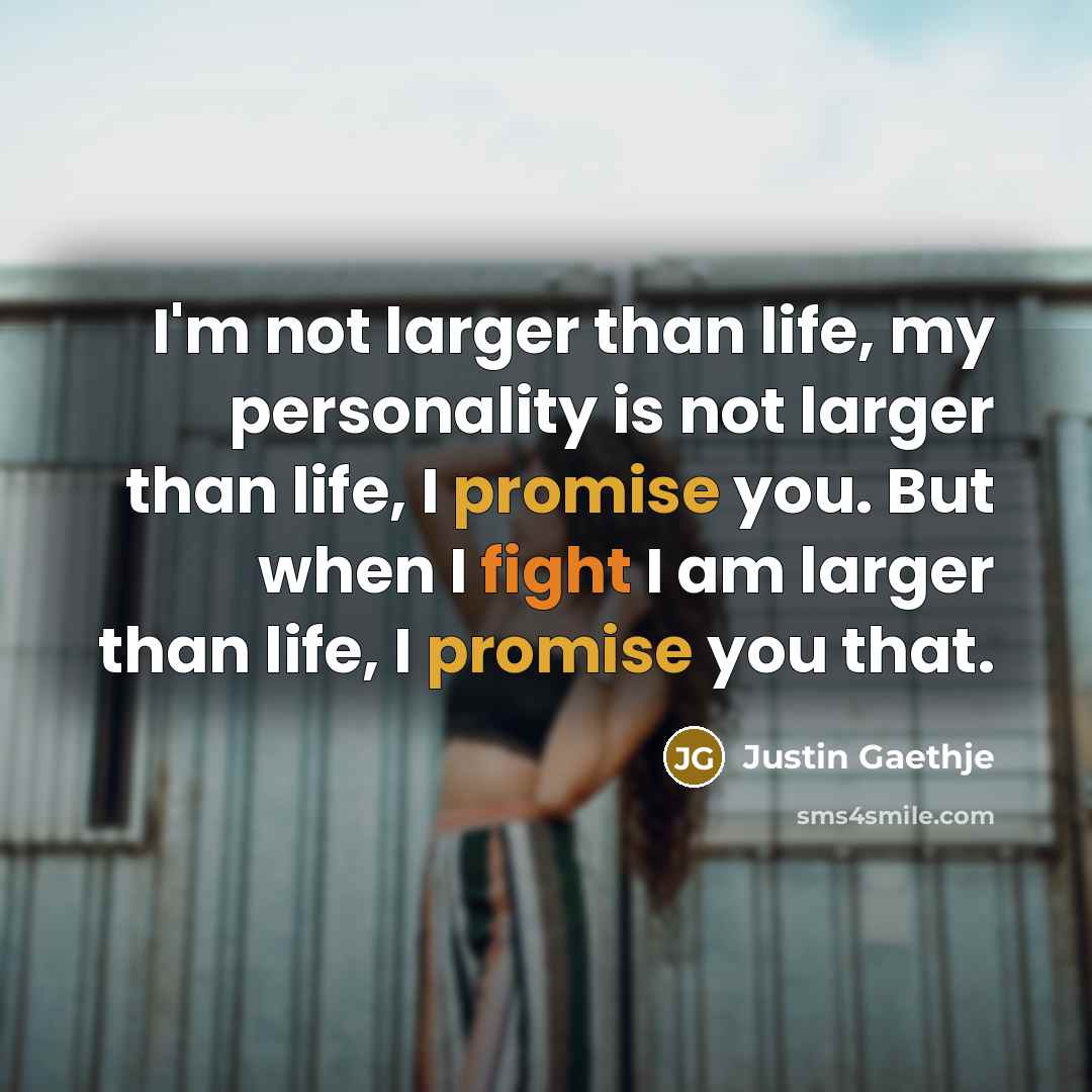 “I'm not larger than life, my personality is not larger…” quote by Justin Gaethje