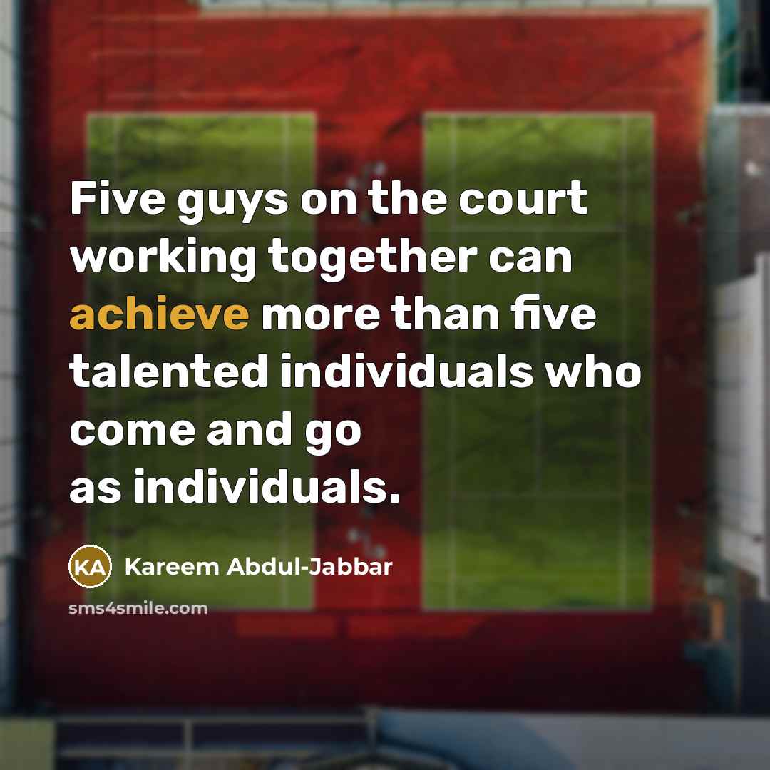 “Five guys on the court working together can achieve more…” quote by Kareem Abdul-Jabbar