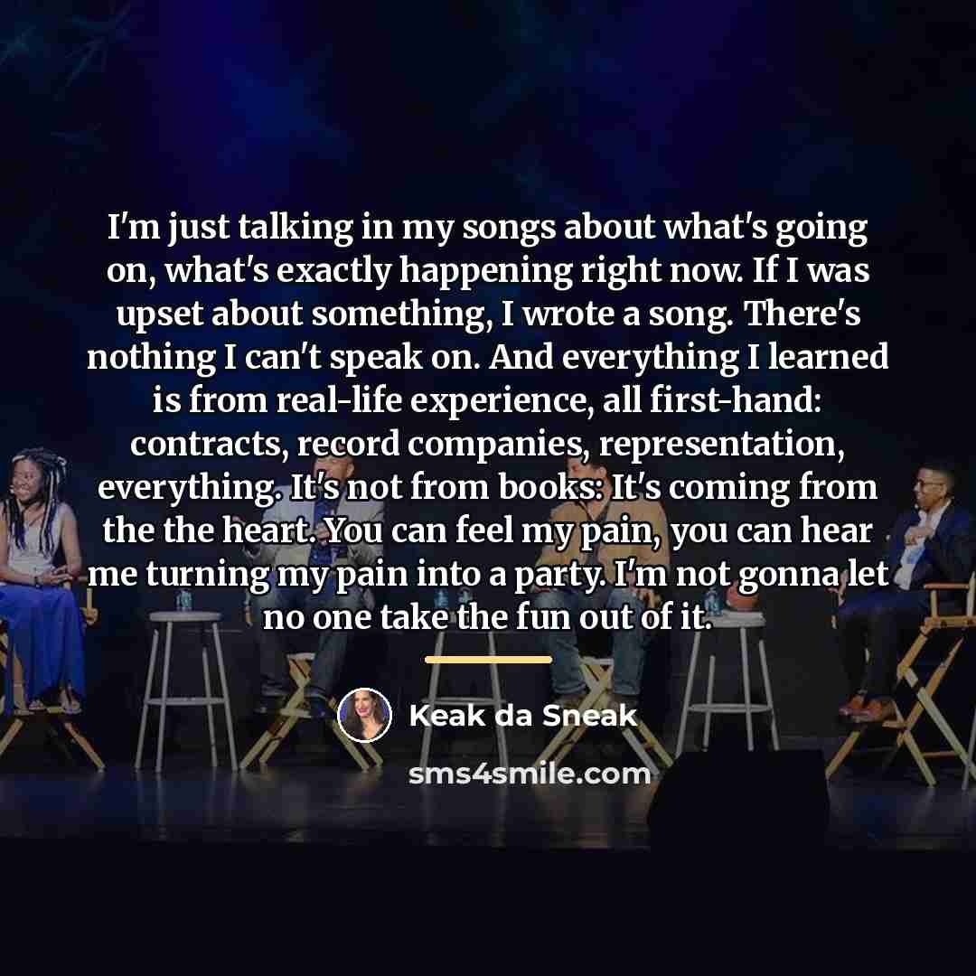 “I'm just talking in my songs about what's going on,…” quote by Keak da Sneak