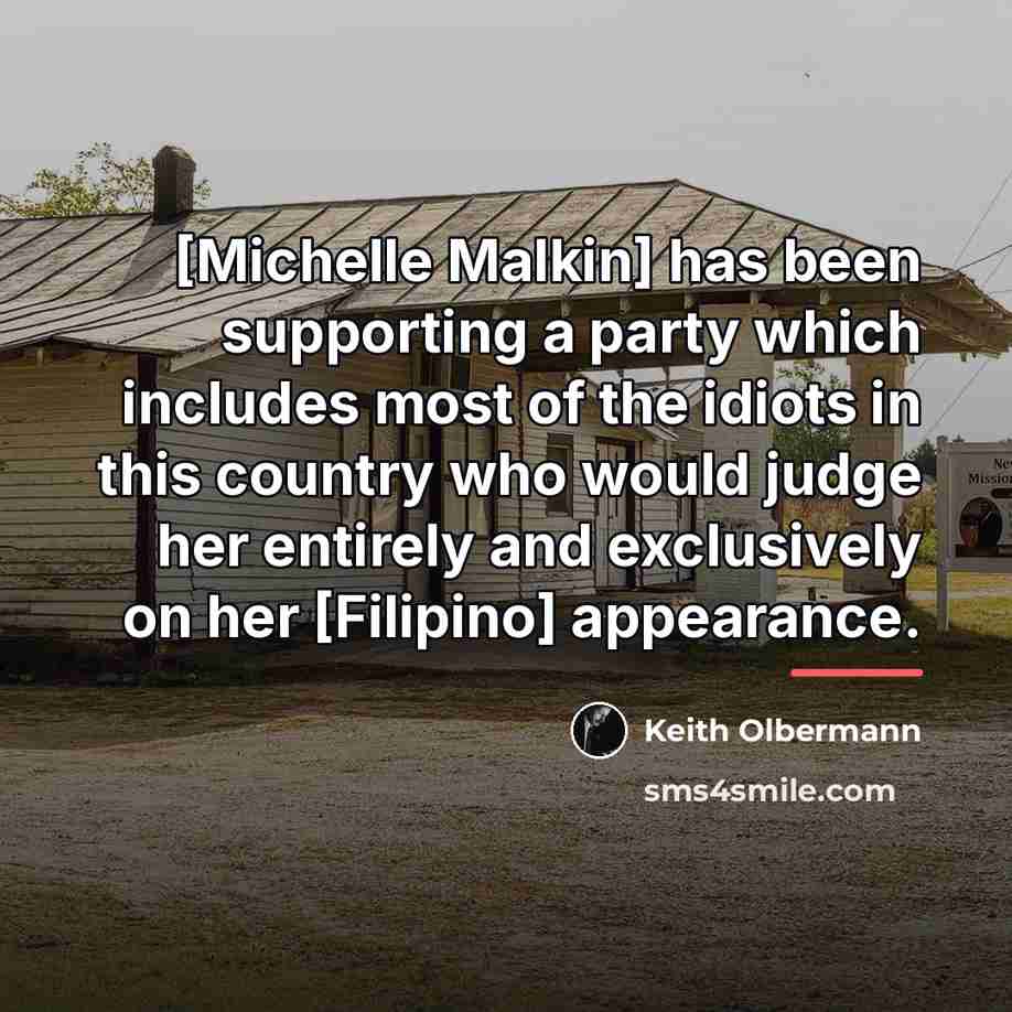 “[Michelle Malkin] has been supporting a party which includes most…” quote by Keith Olbermann