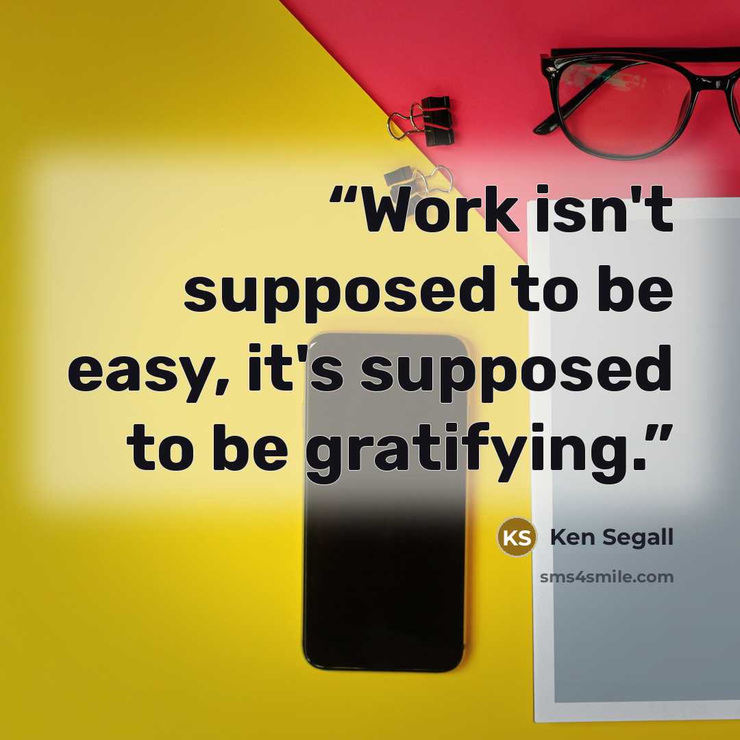 “Work isn't supposed to be easy, it's supposed to be gratifying.” quote by Ken Segall