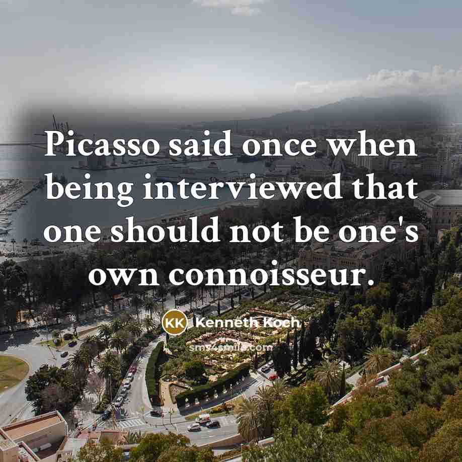“Picasso said once when being interviewed that one should not…” quote by Kenneth Koch