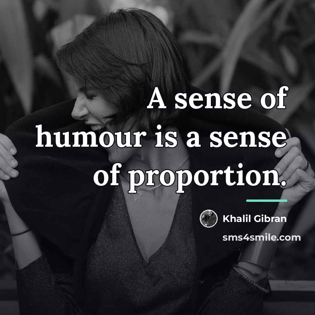 “A sense of humour is a sense of proportion.…” quote by Khalil Gibran