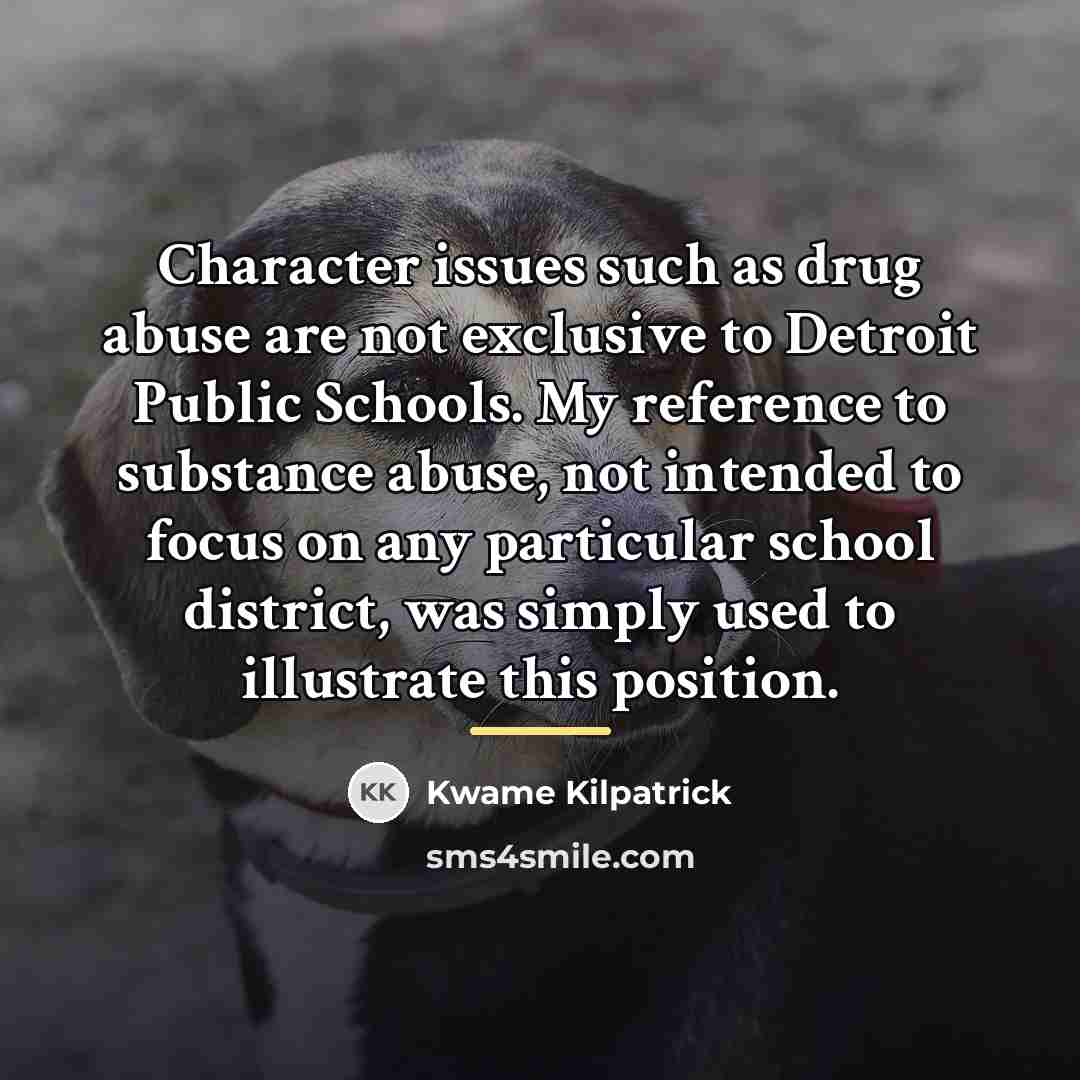 “Character issues such as drug abuse are not exclusive to…” quote by Kwame Kilpatrick