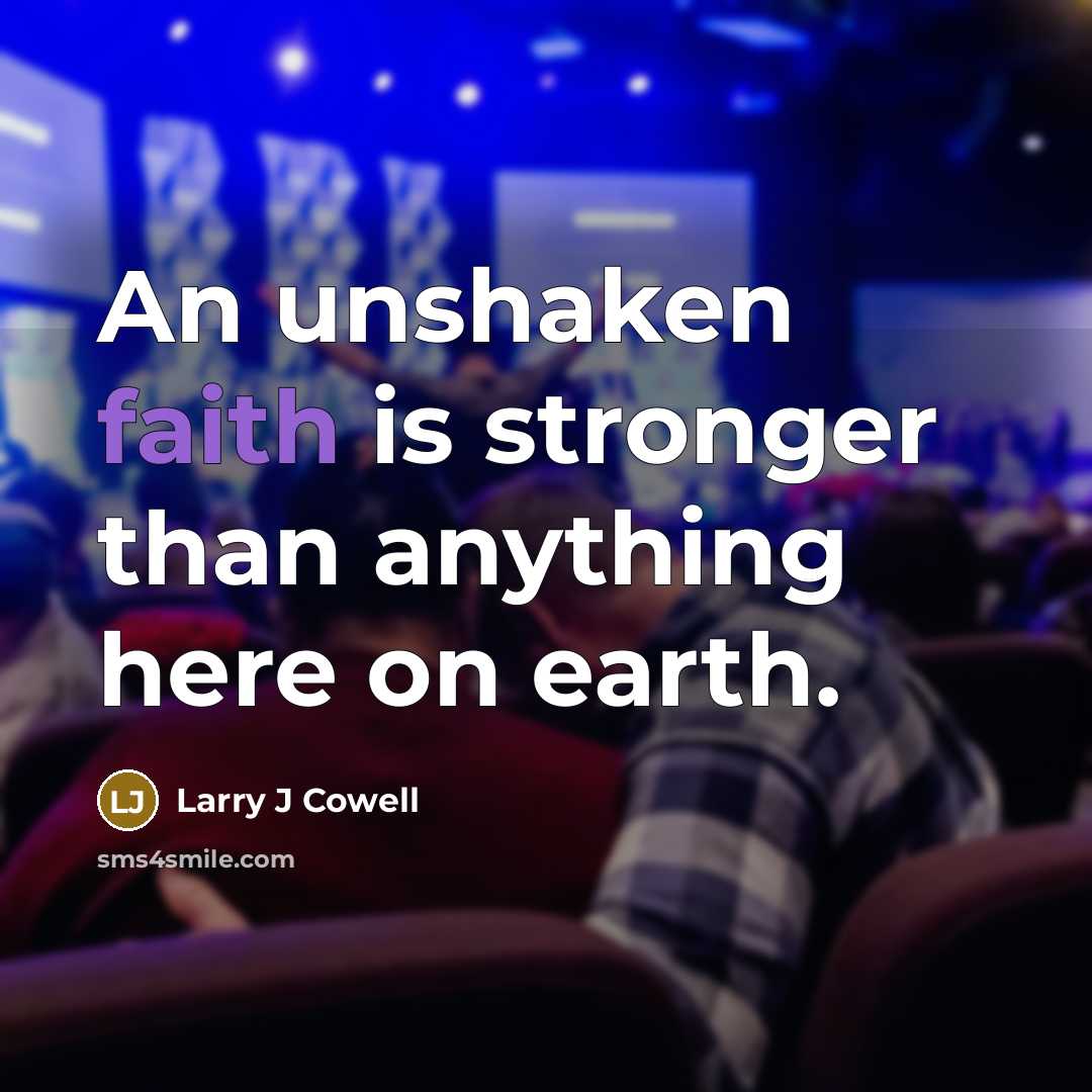 “An unshaken faith is stronger than anything here on earth.…” quote by Larry J Cowell