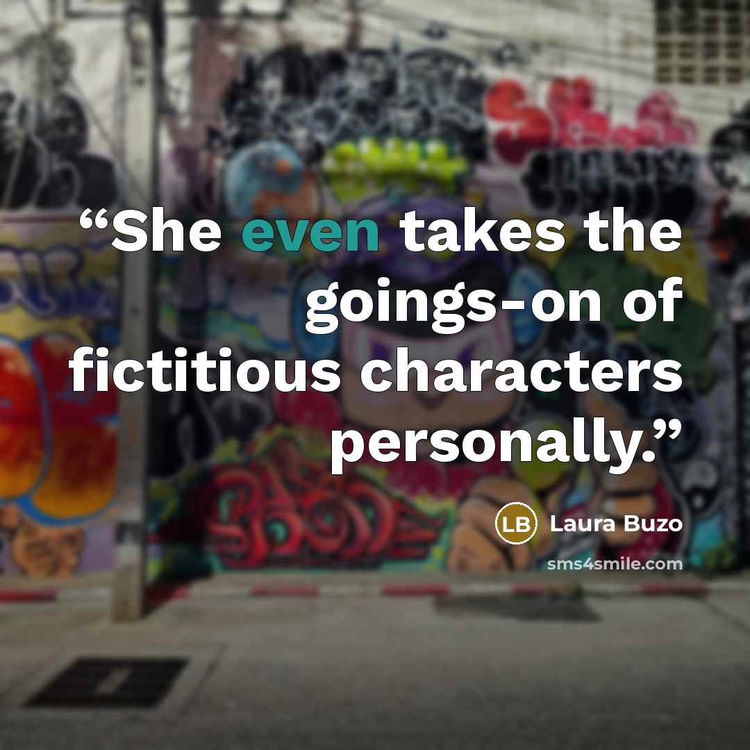 “She even takes the goings-on of fictitious characters personally.” quote by Laura Buzo