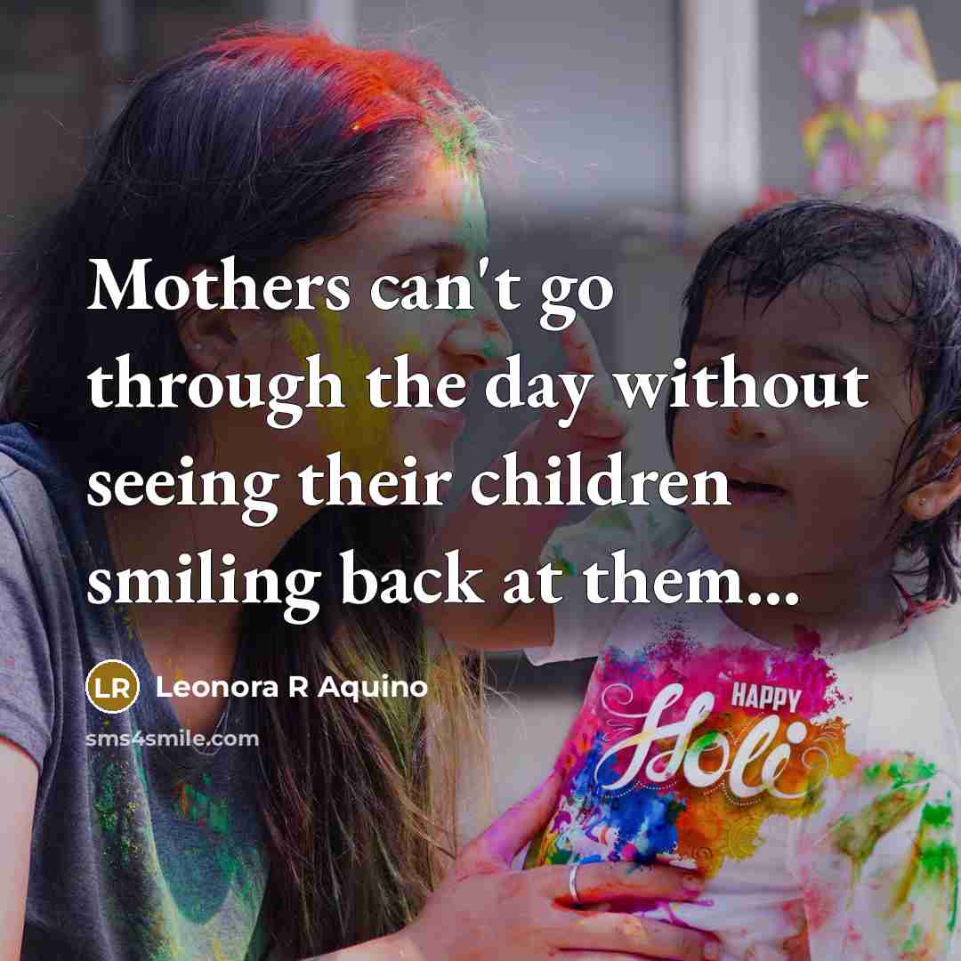 “Mothers can't go through the day without seeing their children…” quote by Leonora R Aquino