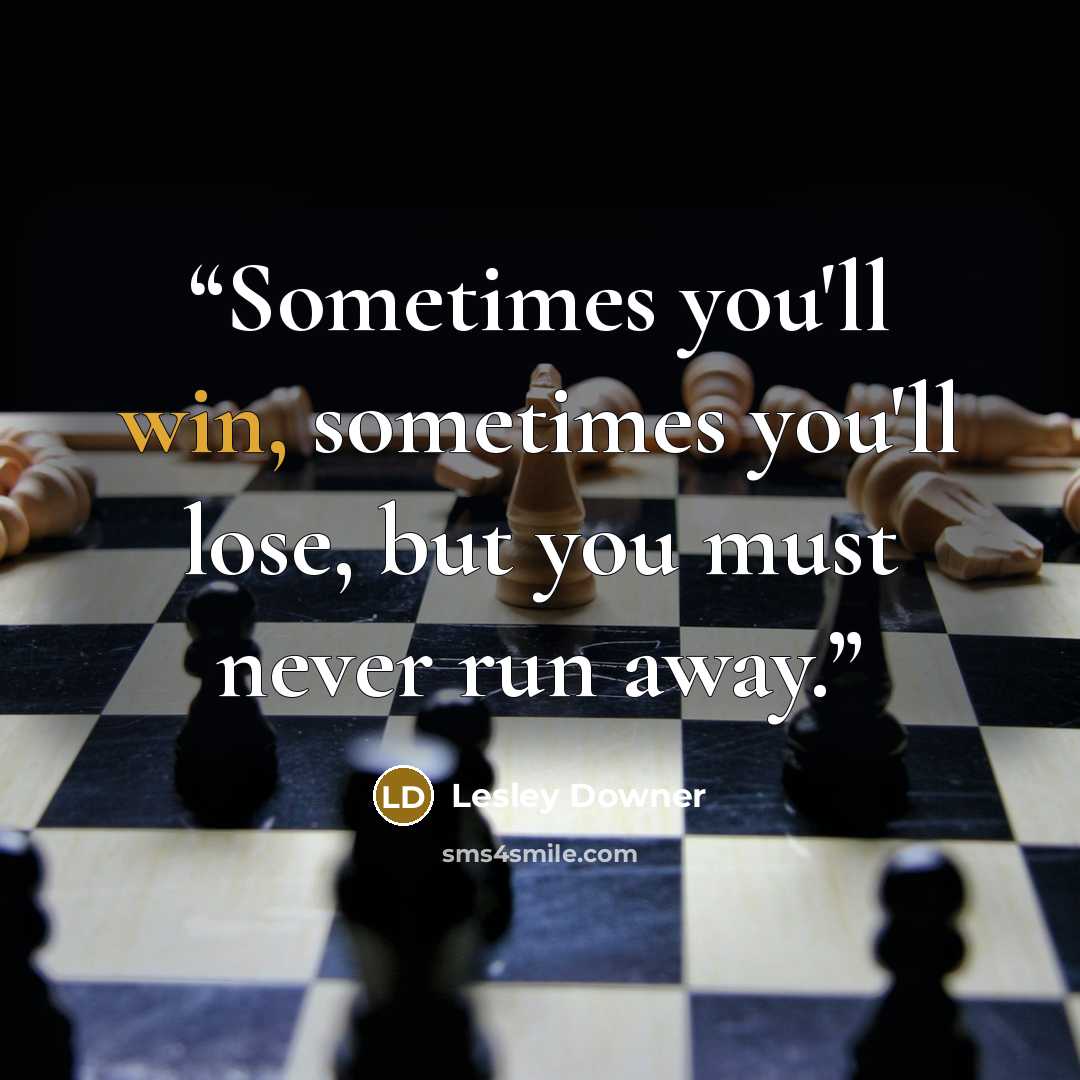 “Sometimes you'll win, sometimes you'll lose, but you must never run away.” quote by Lesley Downer