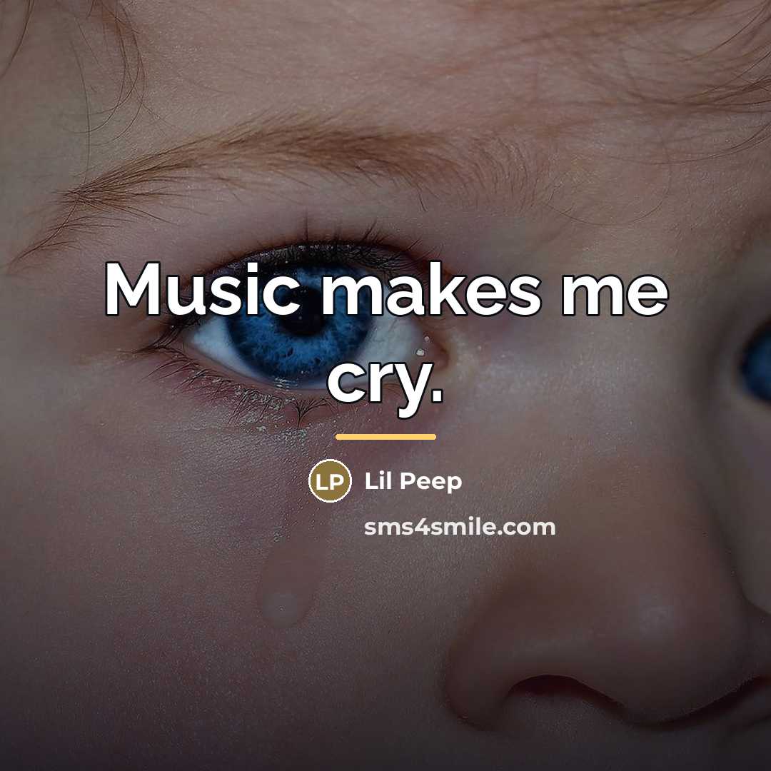 “Music makes me cry.…” quote by Lil Peep