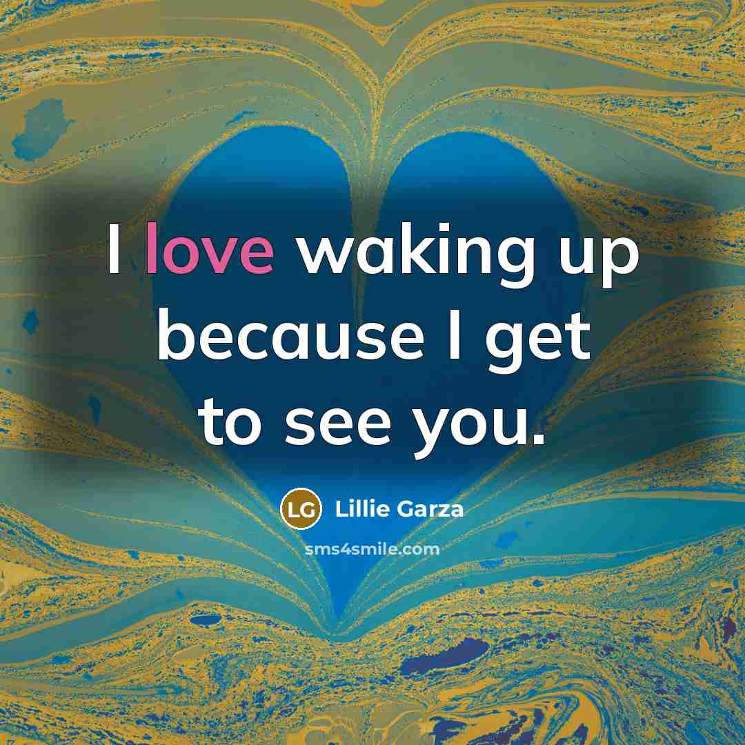 “I love waking up because I get to see you.…” quote by Lillie Garza