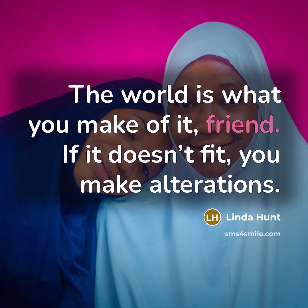 “The world is what you make of it, friend. If…” quote by Linda Hunt