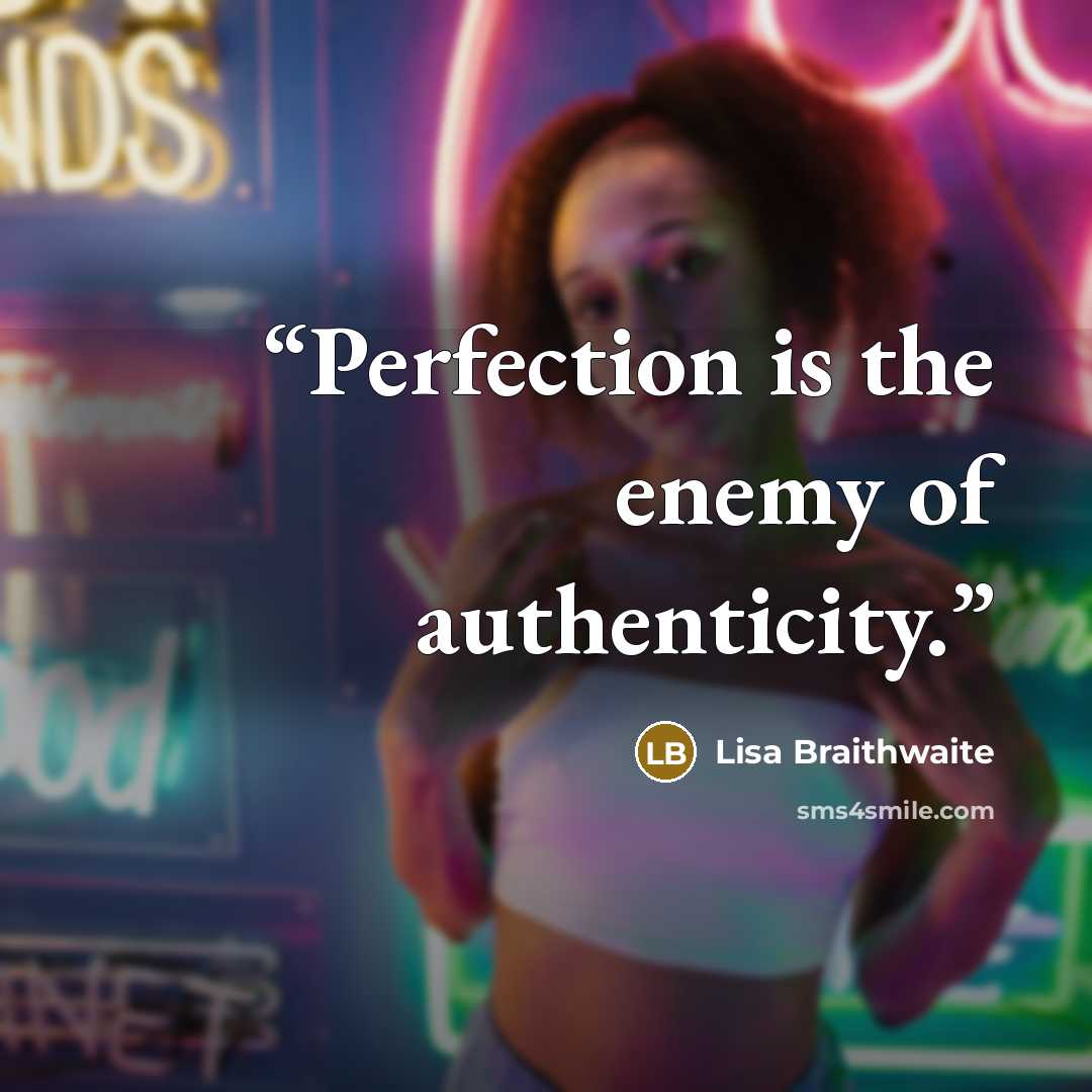 “Perfection is the enemy of authenticity.” quote by Lisa Braithwaite