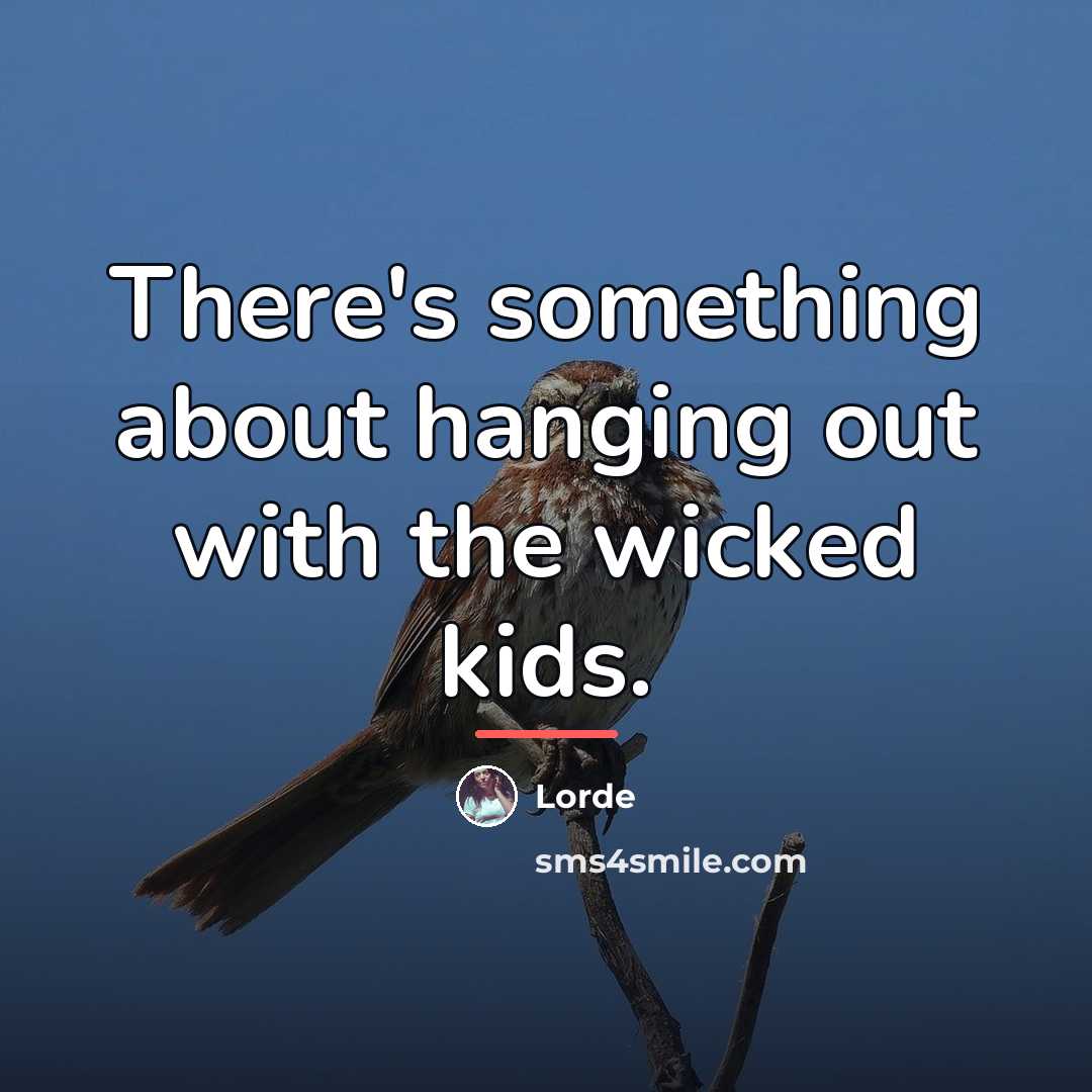 “There's something about hanging out with the wicked kids.…” quote by Lorde