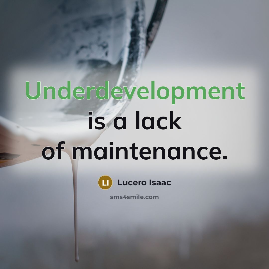 “Underdevelopment is a lack of maintenance.” quote by Lucero Isaac
