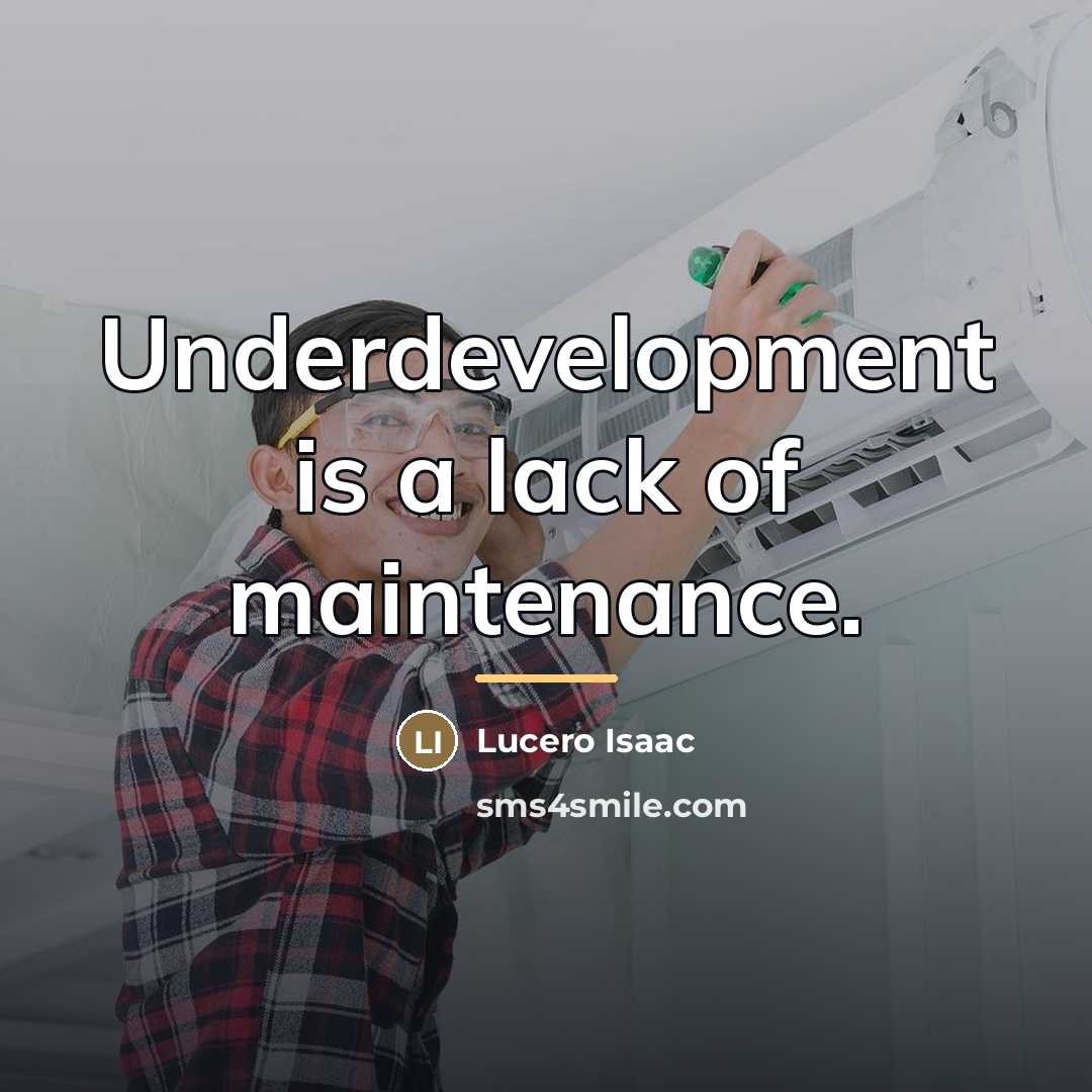 “Underdevelopment is a lack of maintenance.…” quote by Lucero Isaac