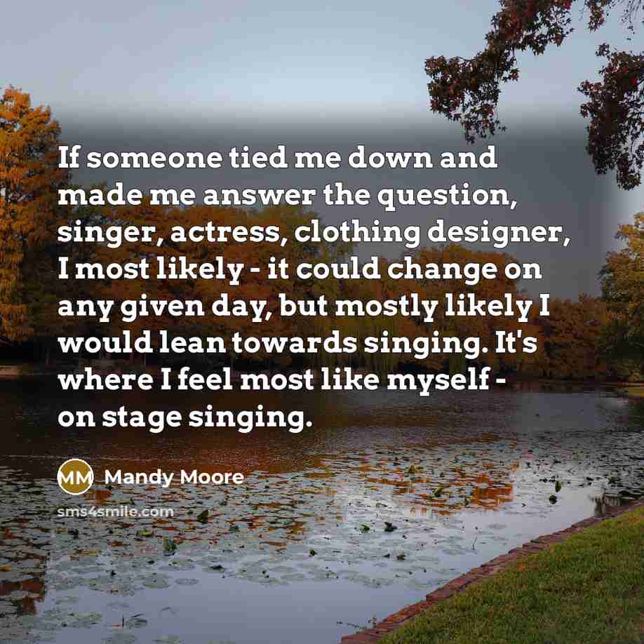 “If someone tied me down and made me answer the…” quote by Mandy Moore