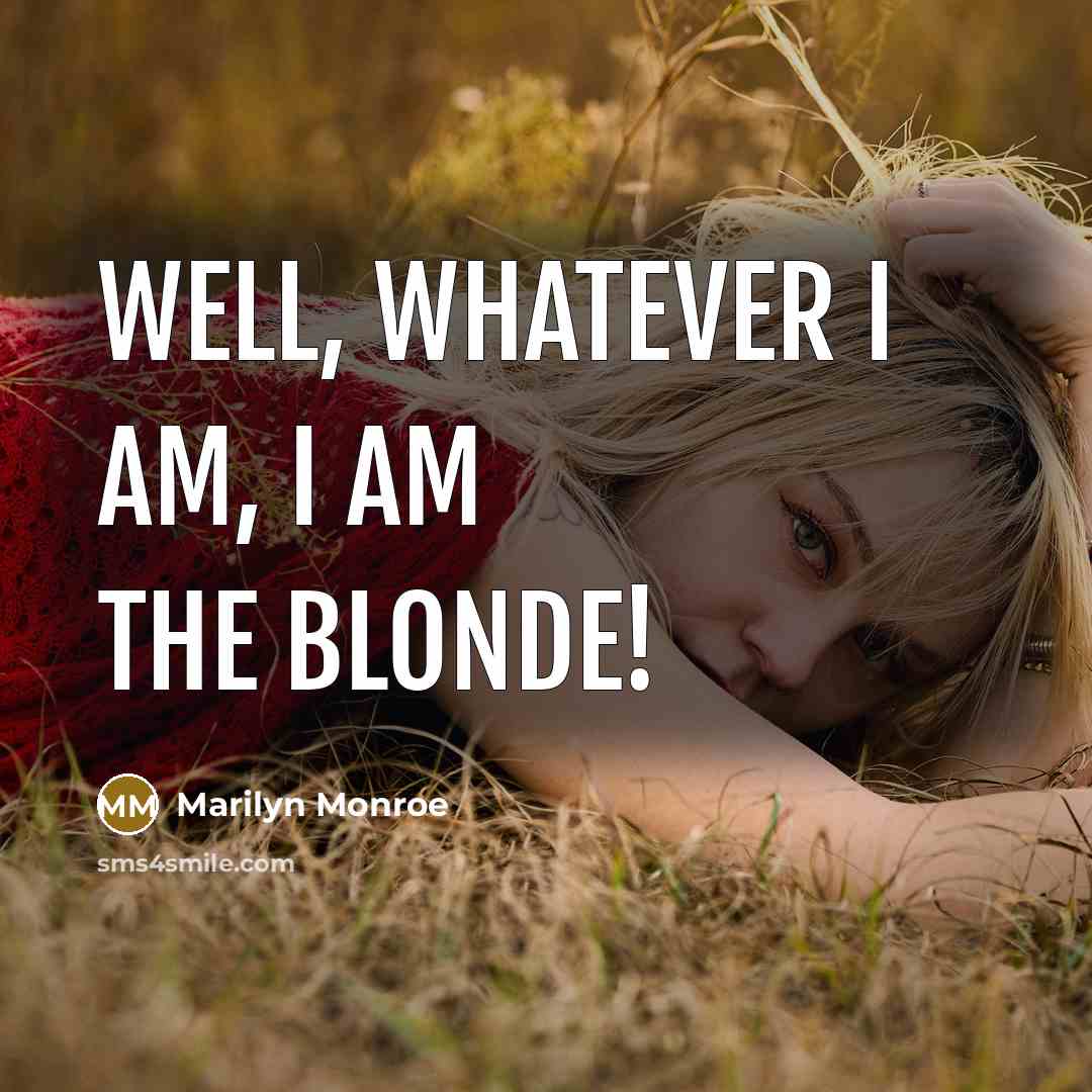 “Well, whatever I am, I am the blonde!…” quote by Marilyn Monroe