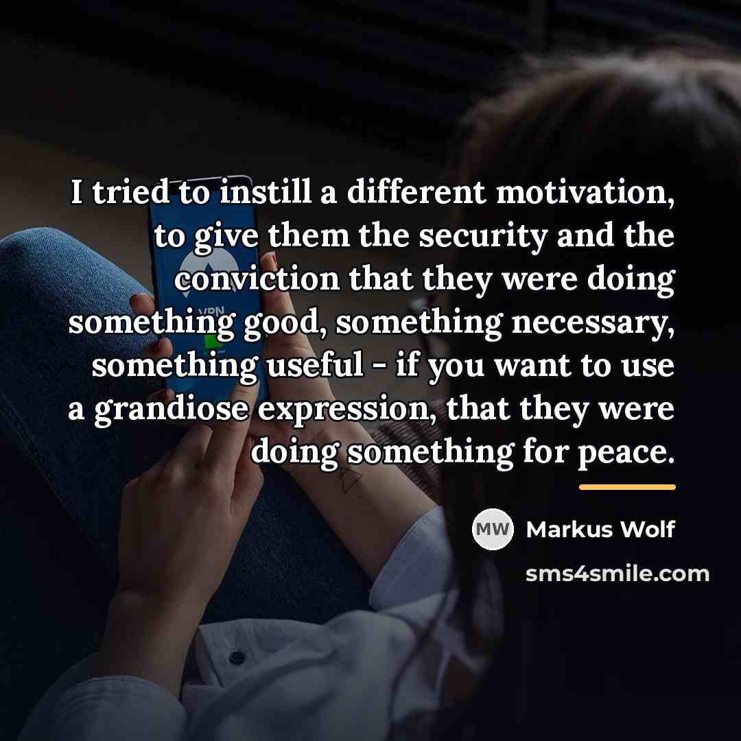 “I tried to instill a different motivation, to give them…” quote by Markus Wolf