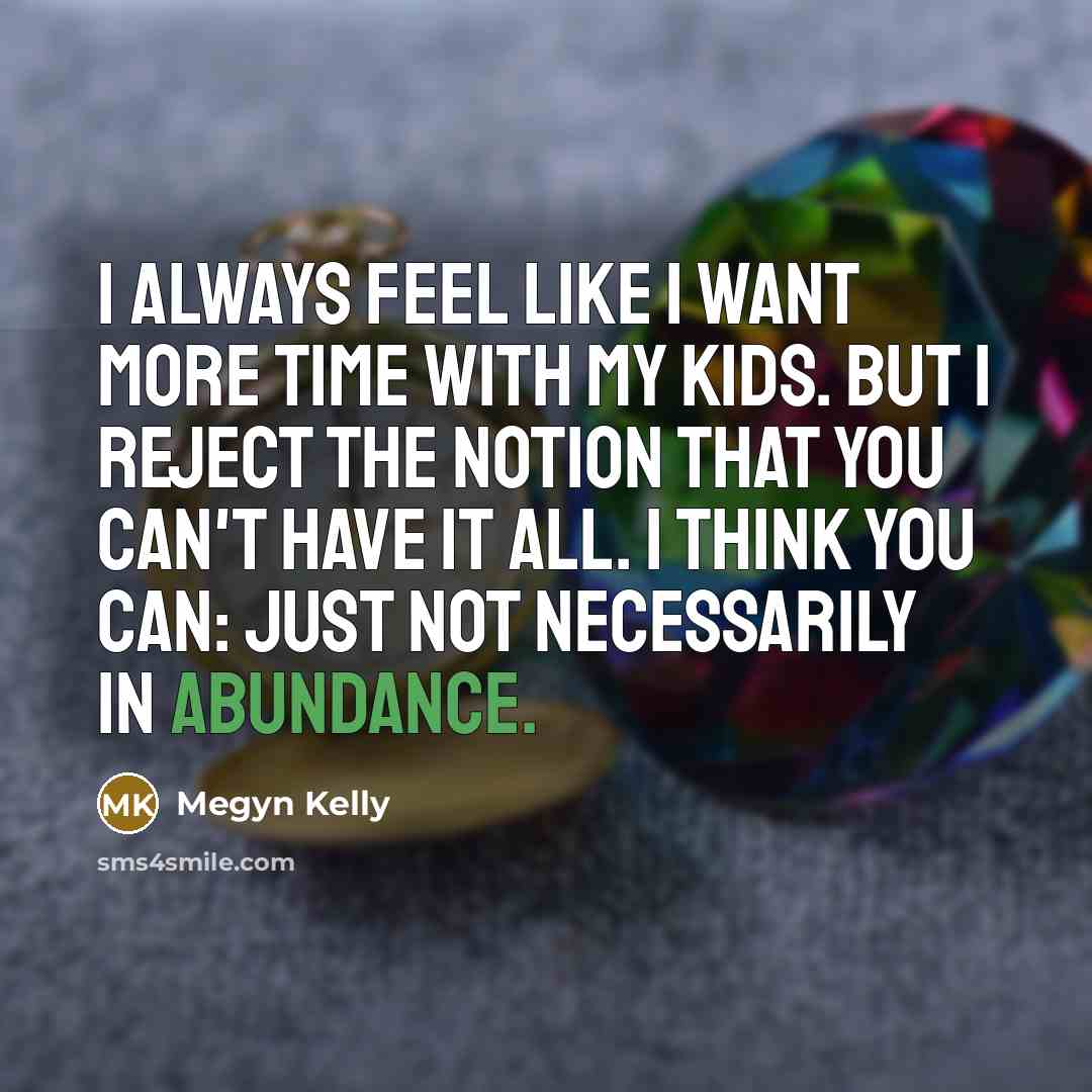 “I always feel like I want more time with my…” quote by Megyn Kelly