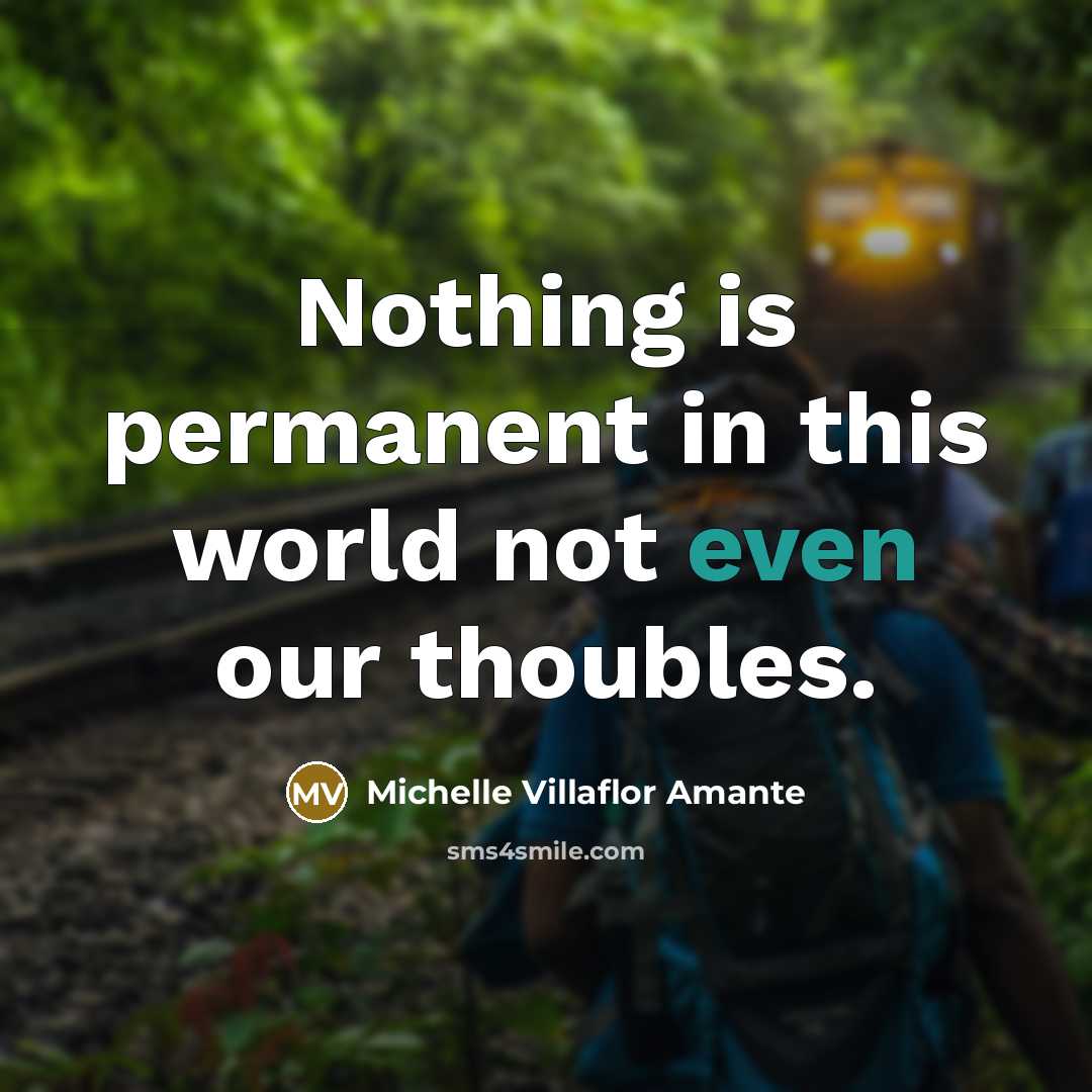 “Nothing is permanent in this world not even our thoubles.…” quote by Michelle Villaflor Amante