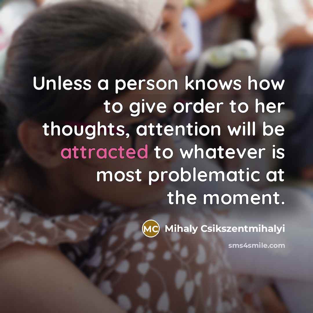 “Unless a person knows how to give order to her…” quote by Mihaly Csikszentmihalyi