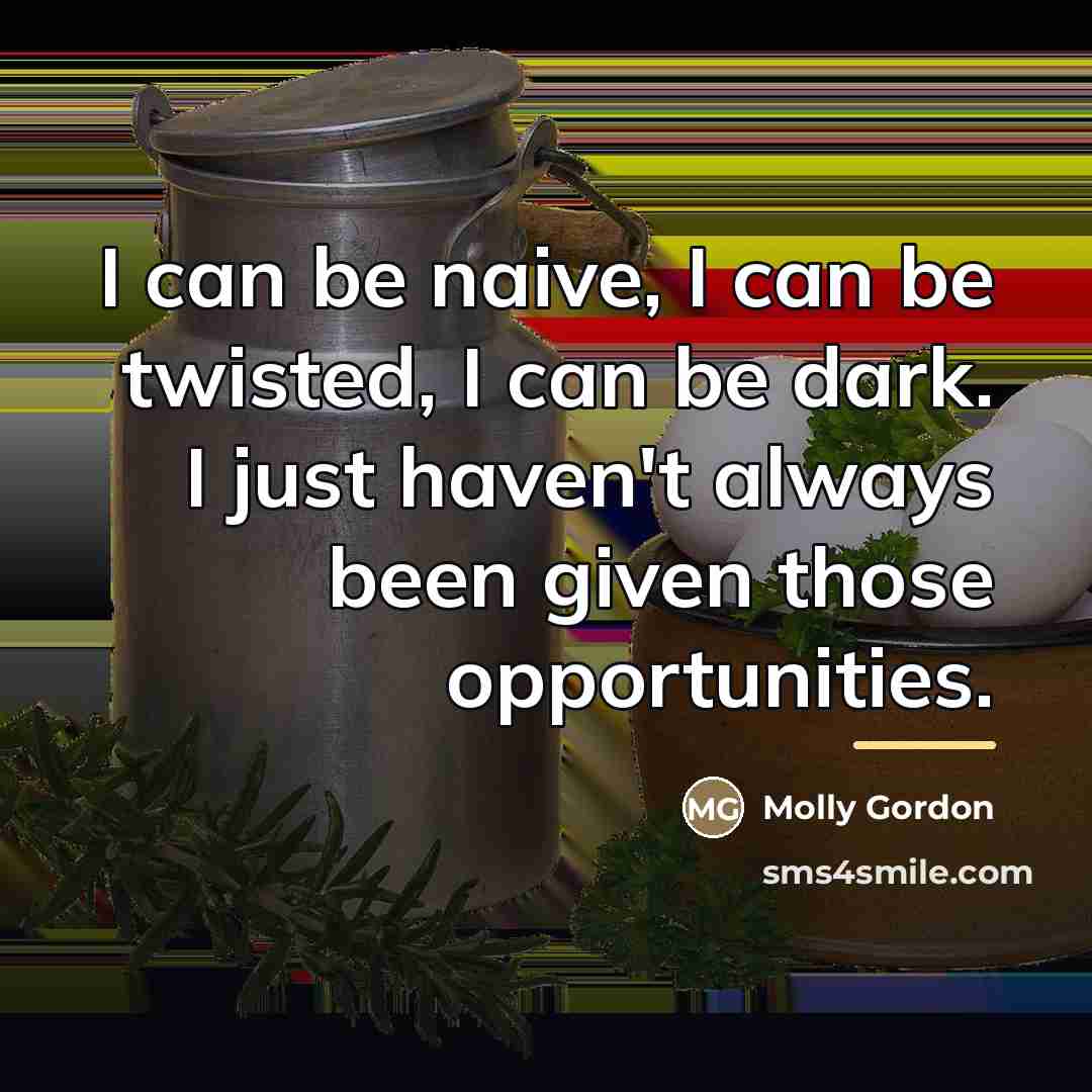 “I can be naive, I can be twisted, I can…” quote by Molly Gordon