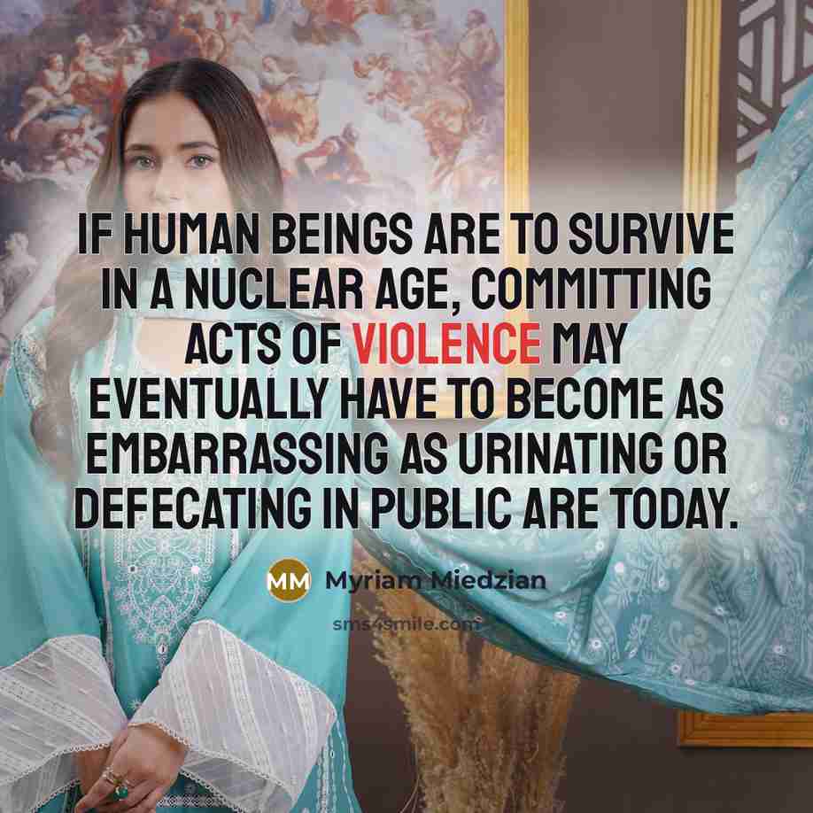 “If human beings are to survive in a nuclear age,…” quote by Myriam Miedzian