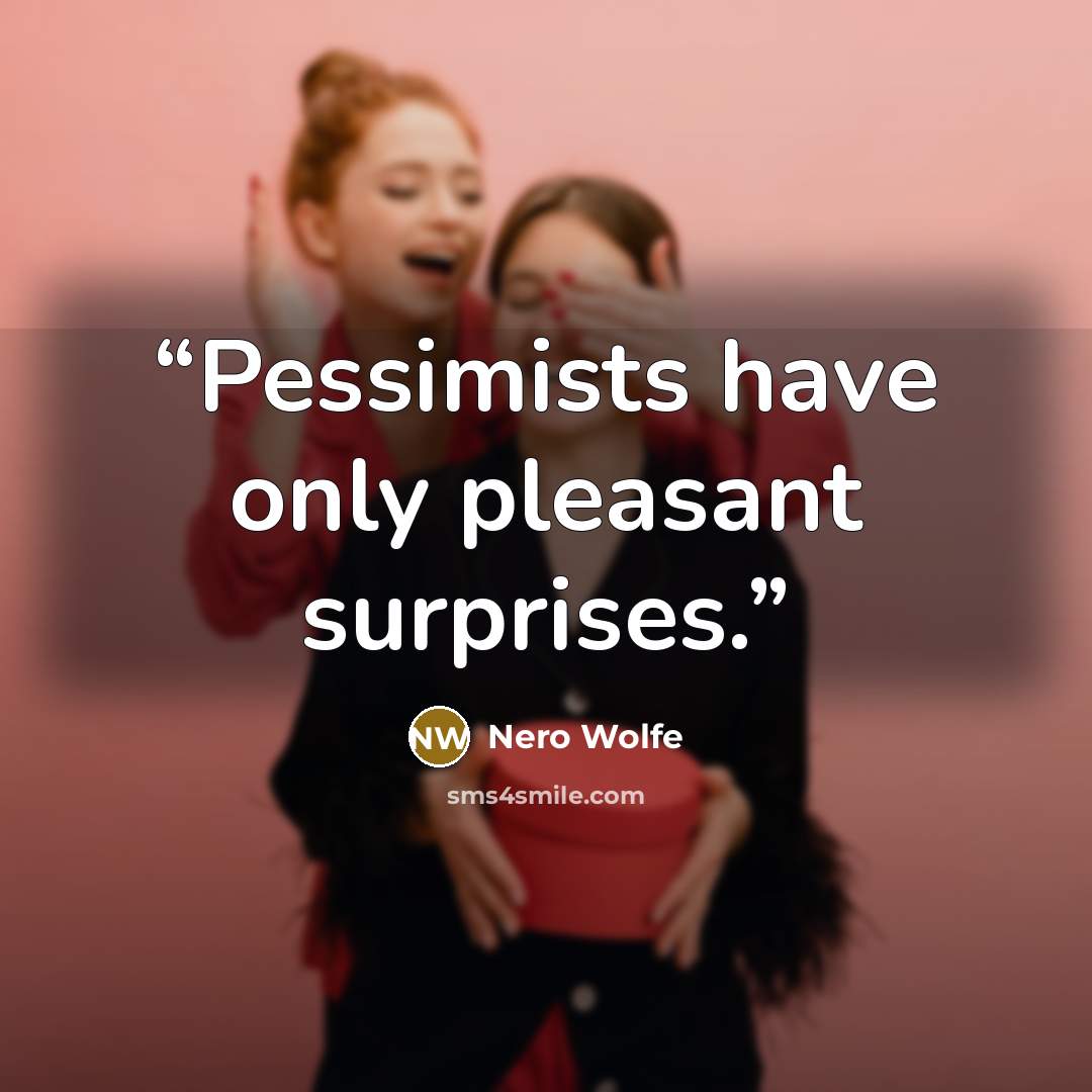 “Pessimists have only pleasant surprises.” quote by Nero Wolfe
