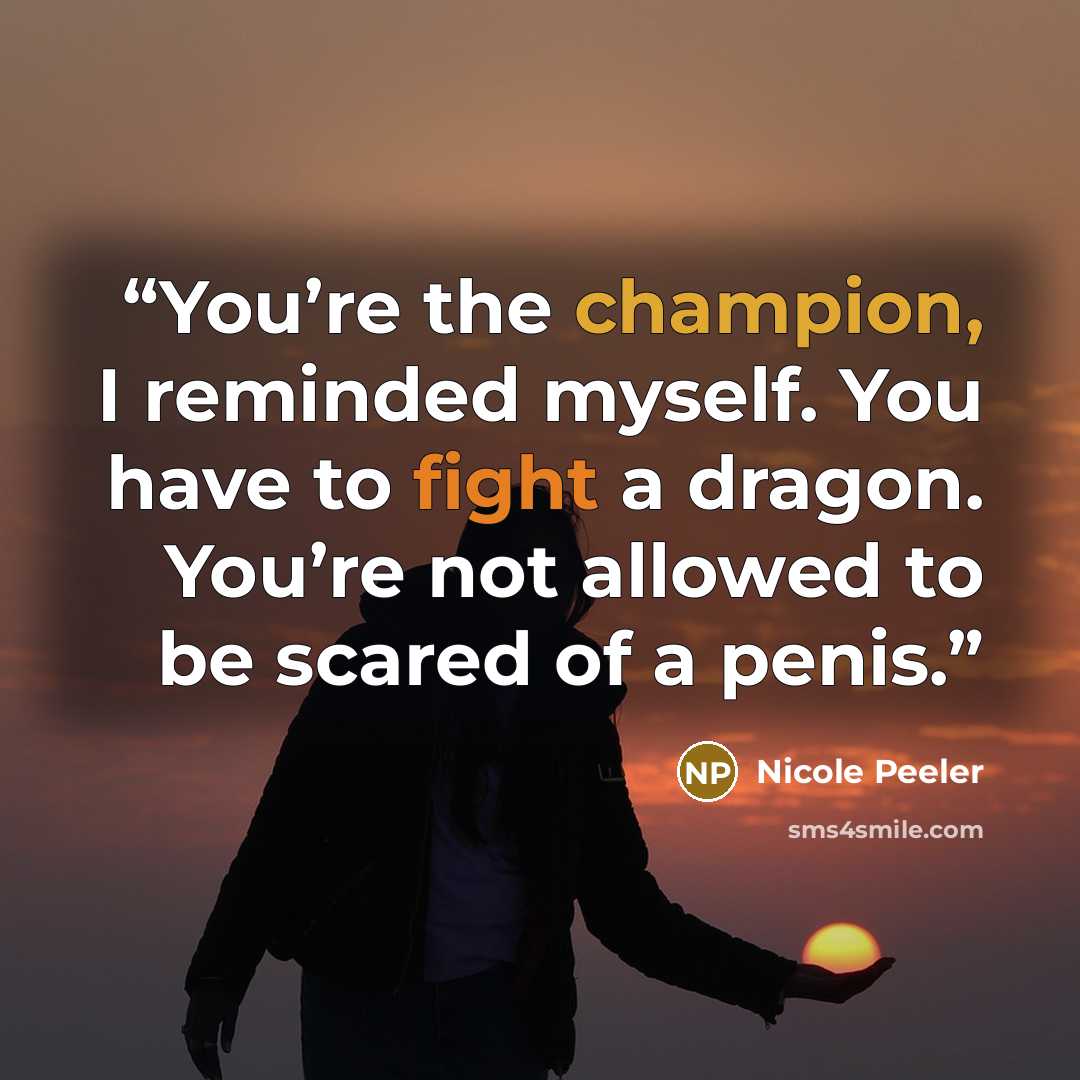 “You’re the champion, I reminded myself. You have to fight a dragon. You’re not allowed to be scared of a penis.” quote by Nicole Peeler