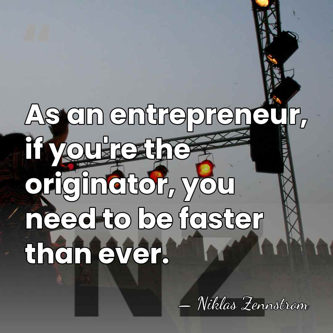 As an entrepreneur, if you're the originator, you need to be faster&hellip; - Niklas Zennstrom