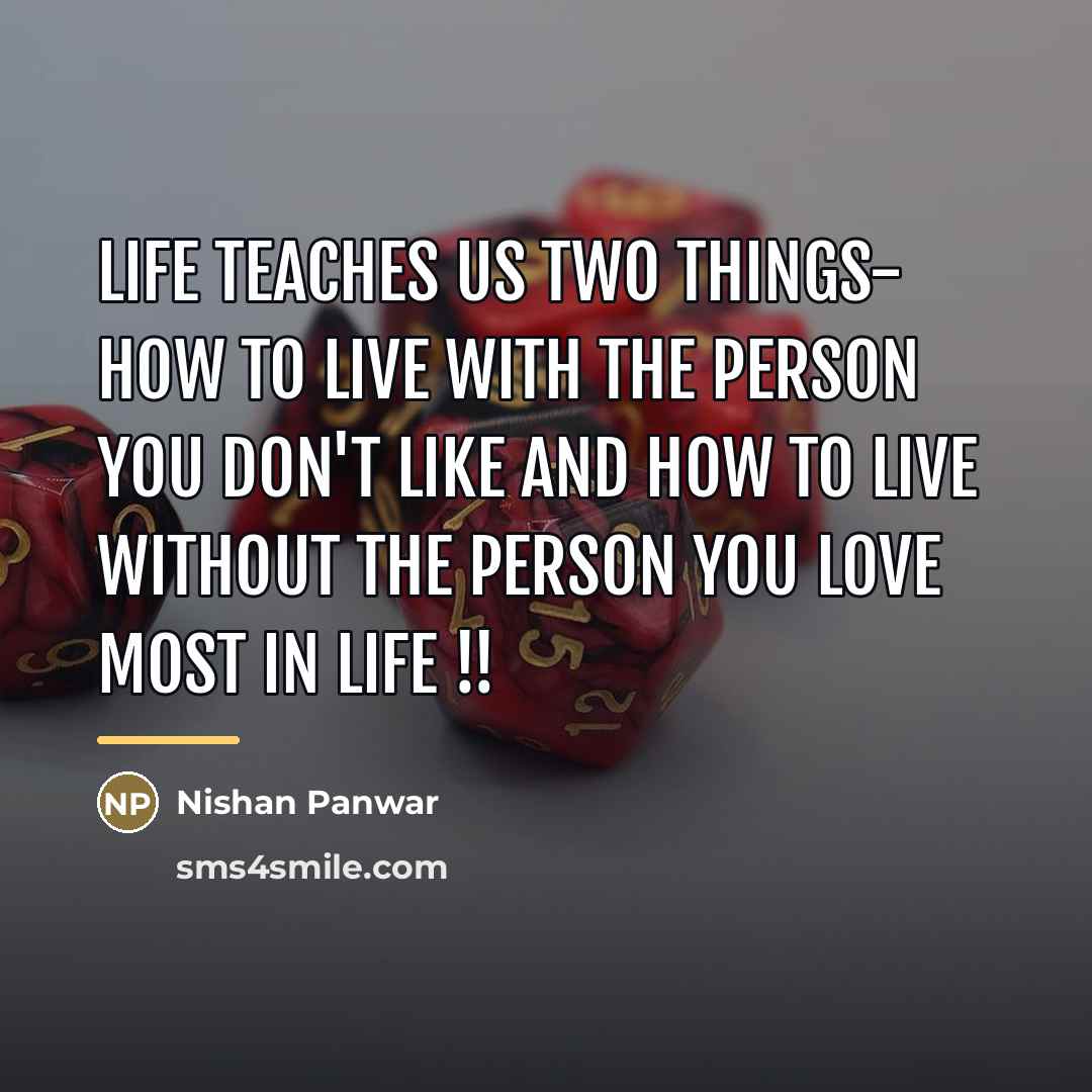 “Life teaches us two things- How to live with the…” quote by Nishan Panwar
