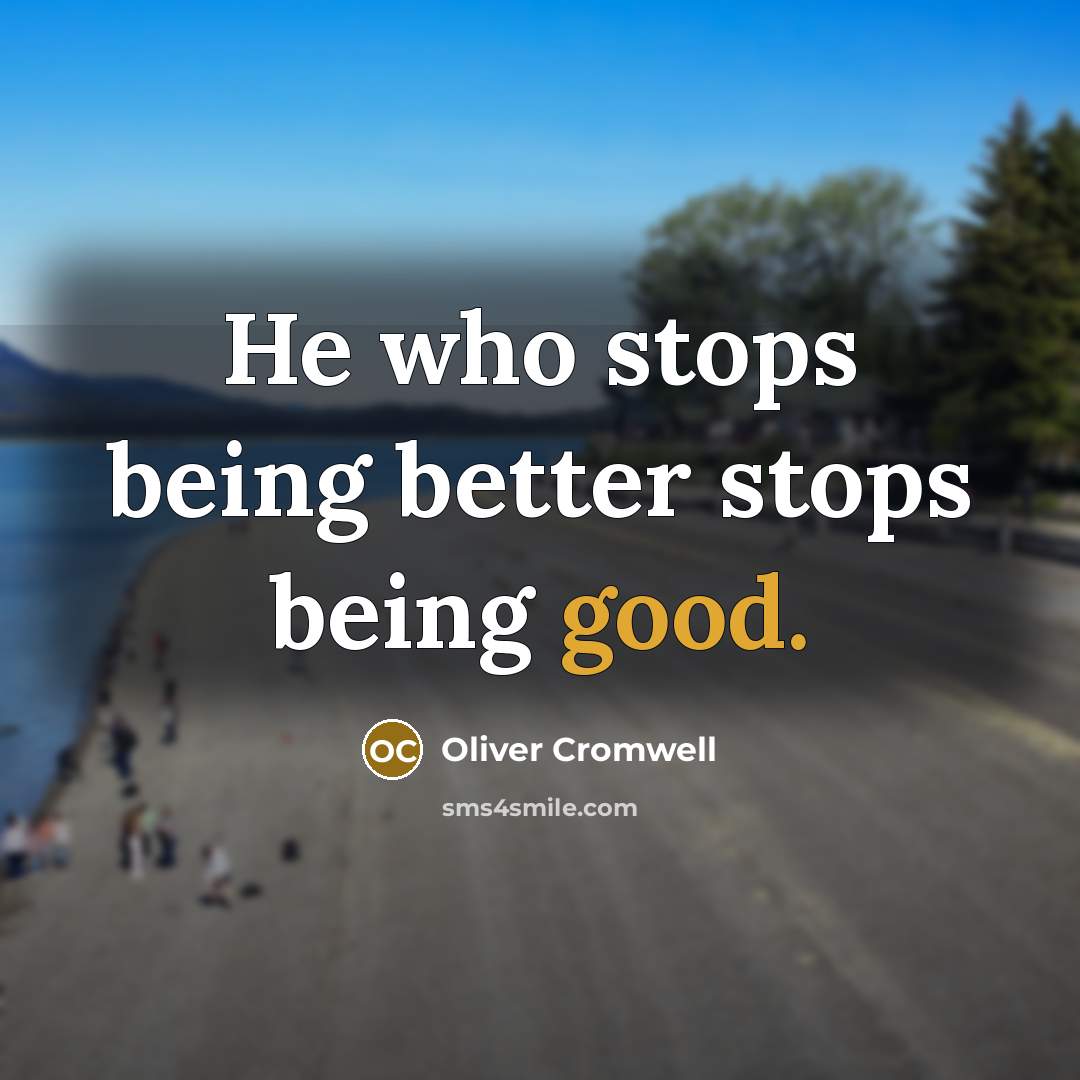 “He who stops being better stops being good.…” quote by Oliver Cromwell