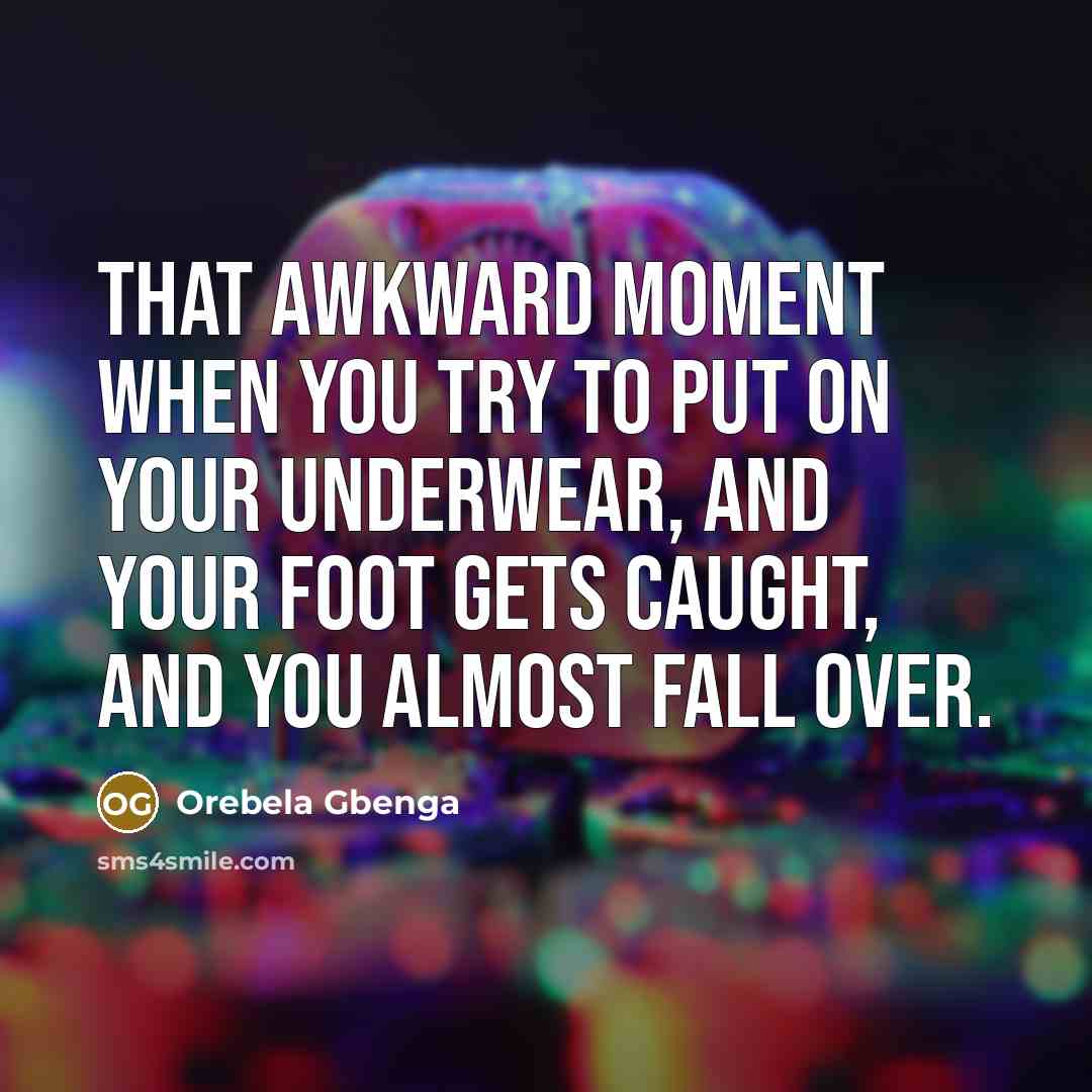 “That awkward moment when you try to put on your…” quote by Orebela Gbenga