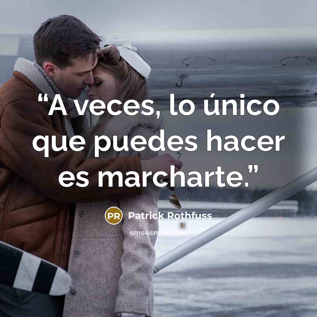 “A veces, lo único que puedes hacer es marcharte.” quote by Patrick Rothfuss