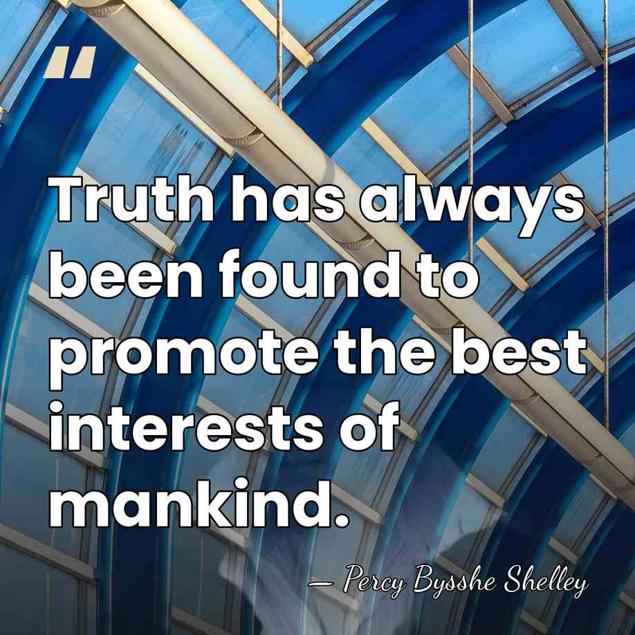 Truth has always been found to promote the best interests of mankind. - Percy Bysshe Shelley