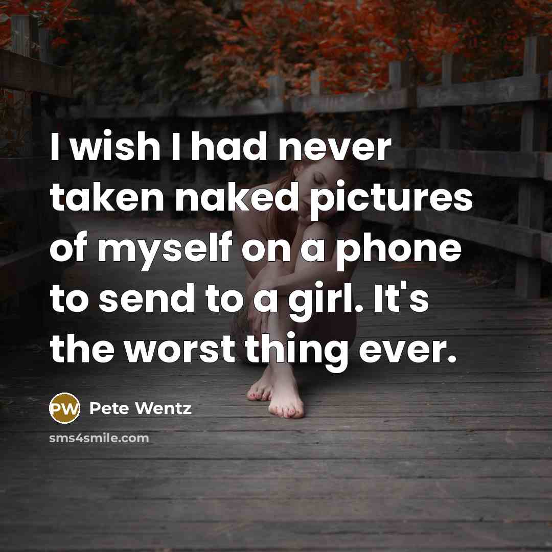 “I wish I had never taken naked pictures of myself…” quote by Pete Wentz