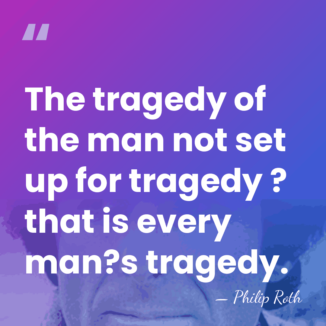 The tragedy of the man not set up for tragedy ? that&hellip; - Philip Roth