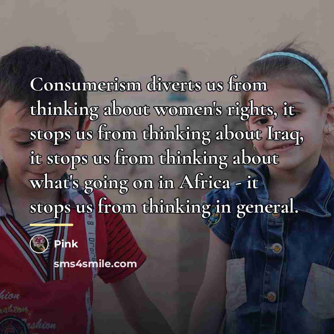 “Consumerism diverts us from thinking about women's rights, it stops…” quote by Pink