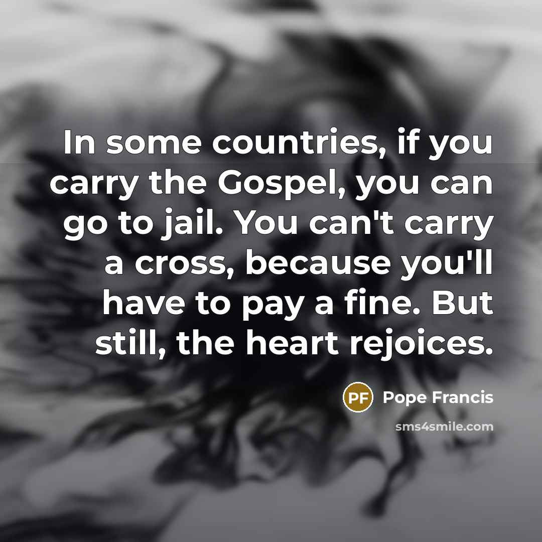 “In some countries, if you carry the Gospel, you can…” quote by Pope Francis
