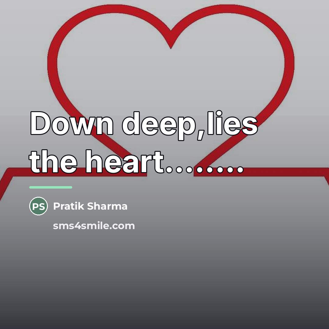 “Down deep,lies the heart........…” quote by Pratik Sharma