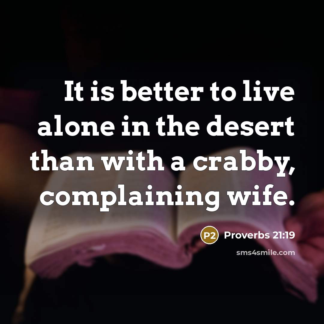 “It is better to live alone in the desert than with a crabby, complaining wife.” quote by Proverbs 21:19