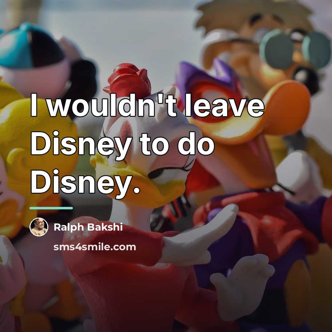 “I wouldn't leave Disney to do Disney.…” quote by Ralph Bakshi