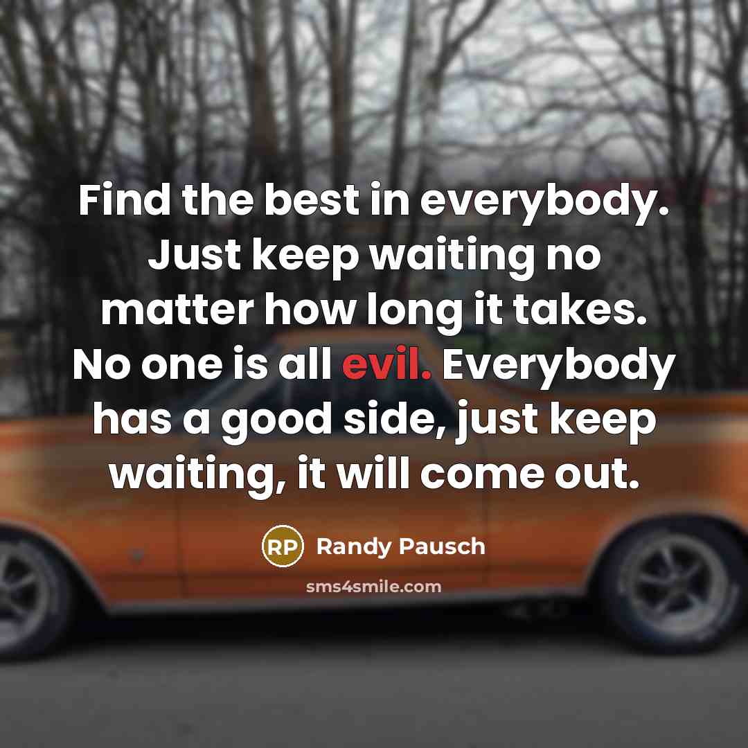 “Find the best in everybody. Just keep waiting no matter…” quote by Randy Pausch