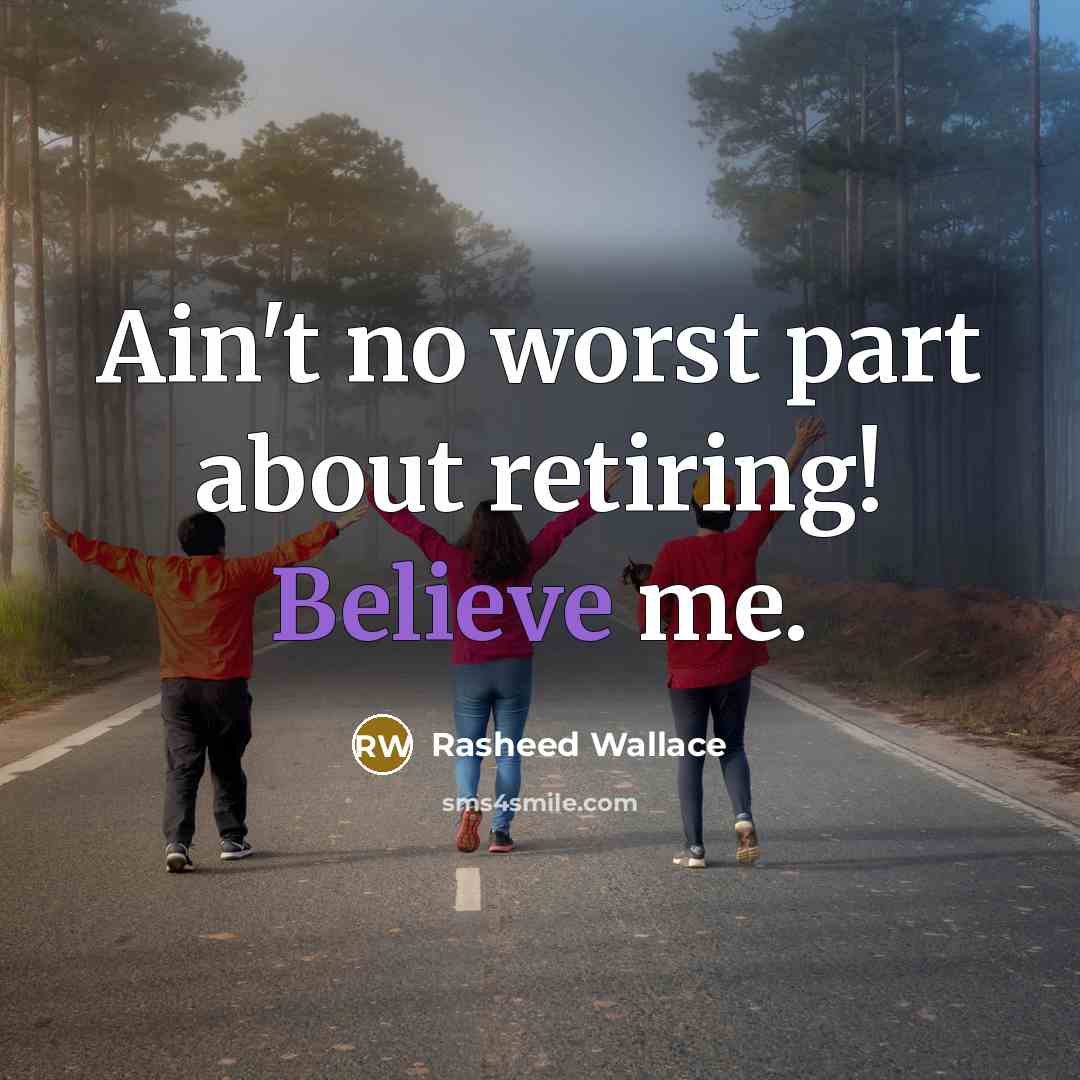 “Ain't no worst part about retiring! Believe me.…” quote by Rasheed Wallace